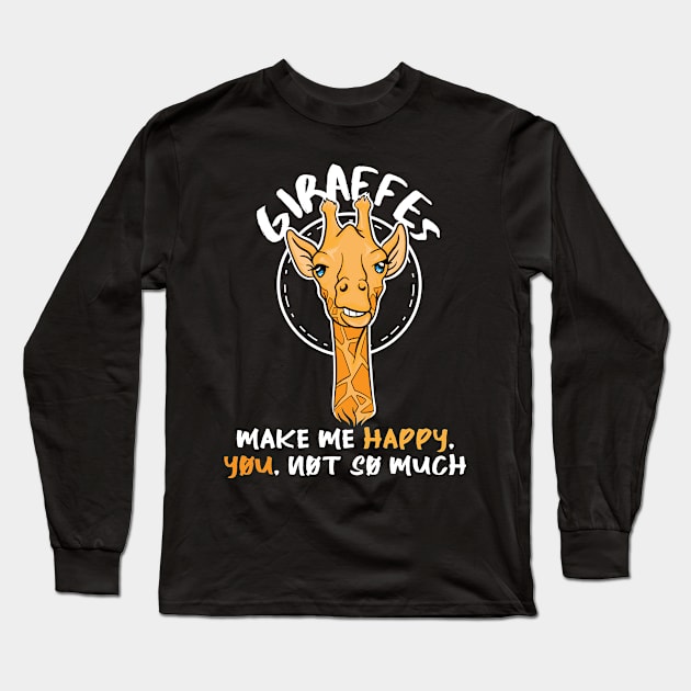 Giraffes make me happy you not so much Long Sleeve T-Shirt by captainmood